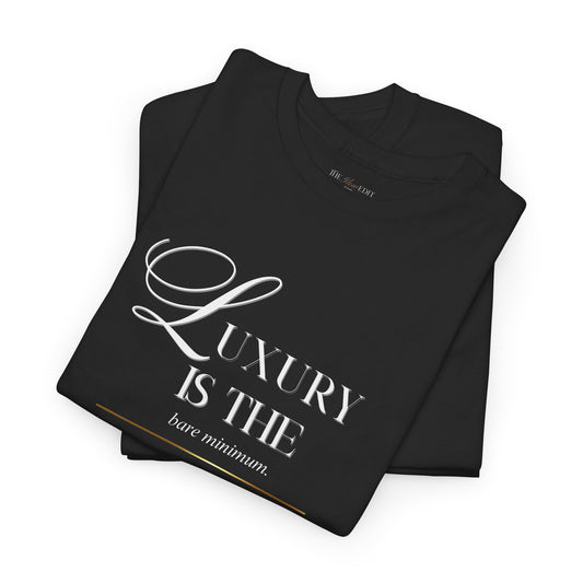 Luxury Is The Bare Minimum, Unisex T-Shirt